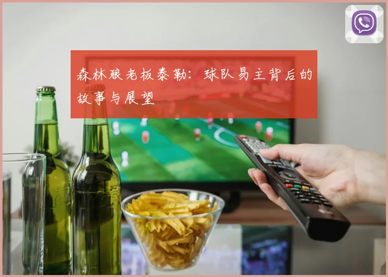 森林狼老板泰勒：球队易主背后的故事与展望